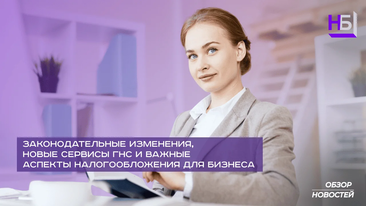 Zakonodatelnye izmeneniya novye servisy GNS i vazhnye aspekty nalogooblozheniya dlya biznesa