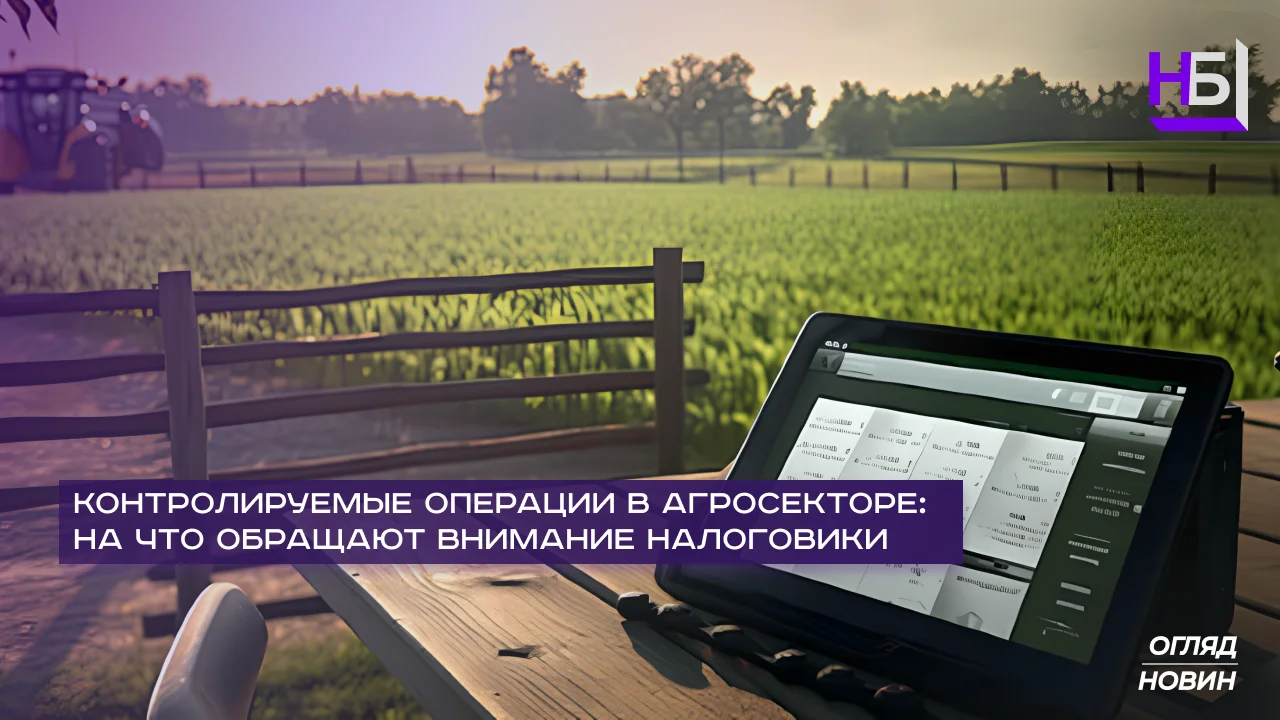 Контролируемые операции в агросекторе на что обращают внимание налоговики