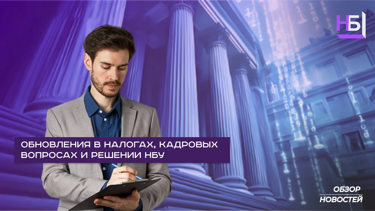 Актуальные изменения в налогах, кадровой политике и постановлениях НБУ