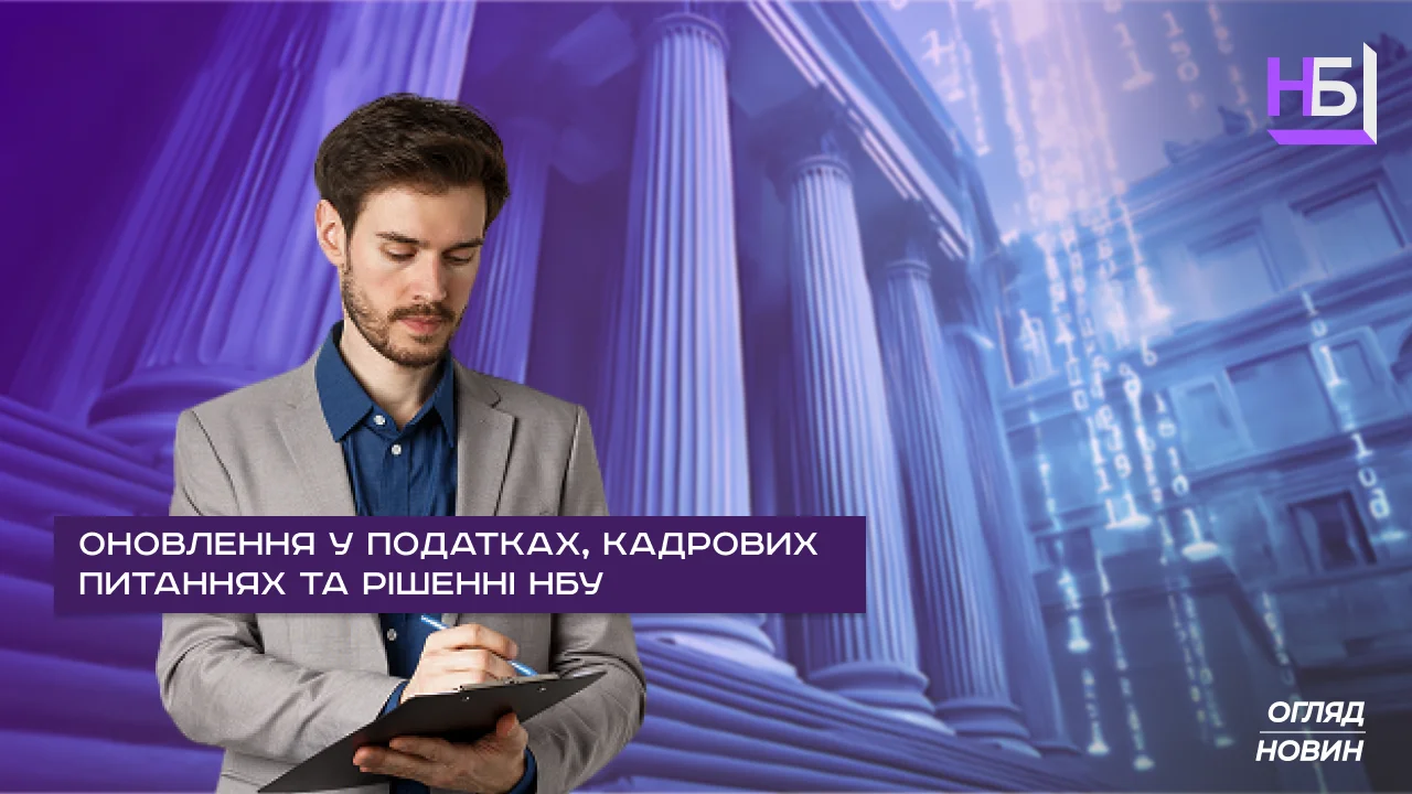 Актуальні зміни у податках, кадровій політиці та постановах НБУ